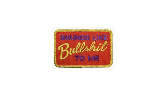 Sounds like bullshit to me - Iron-On Embroidered Patch